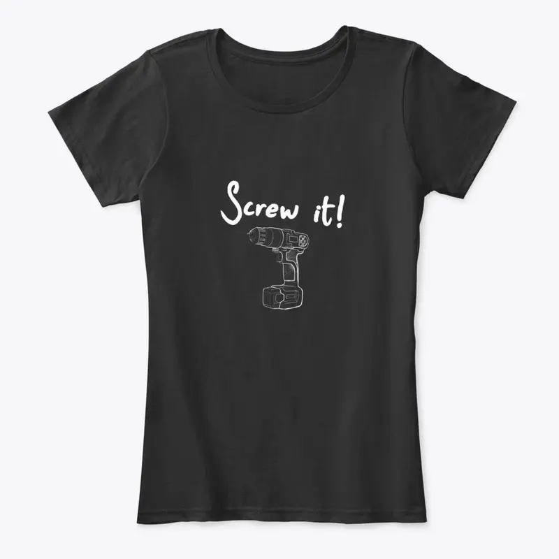 Screw it! Shirt